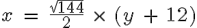  x\ =\ \frac{\sqrt{144}}{2}\ \times\ (y\ +\ 12) 